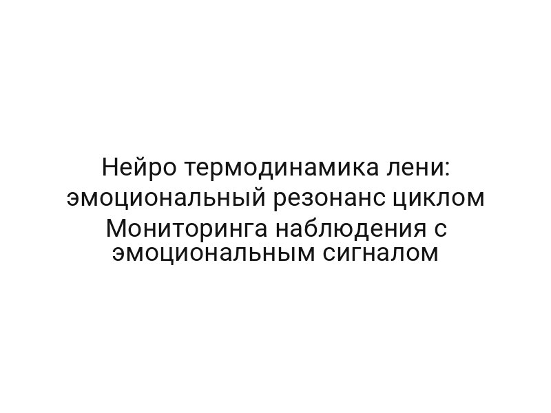 Нейро термодинамика лени: эмоциональный резонанс циклом Мониторинга наблюдения с эмоциональным сигналом